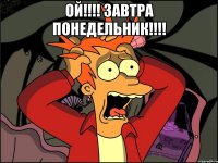 Ой!!!! Завтра понедельник!!!! 