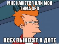 Мне кажется или моя тима SpG Всех Вынесет в Доте