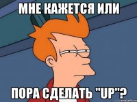 Мне кажется или пора сделать "UP"?