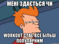 мені здається чи workout стає все більш популярним