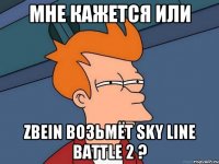 Мне кажется или Zbein возьмёт Sky Line Battle 2 ?