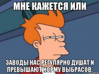 Мне кажется или Заводы нас регулярно душат и превышают норму выбрасов.