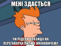 МЕНІ ЗДАЄТЬСЯ ЧИ ЛІДЕРИ ОПОЗИЦІЇ НА ПЕРЕГОВОРАХ ПИЛИ З ЯНУКОВИЧЕМ?