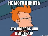 не могу понять это любовь или недотрах?