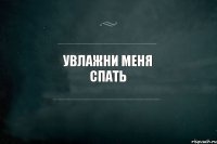 увлажни меня спать