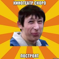 кинотеатр скоро построят