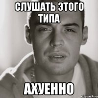 слушать этого типа ахуенно