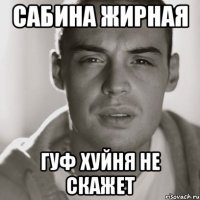 Сабина жирная Гуф хуйня не скажет