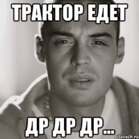 Трактор едет Др др др...