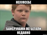 нехуясебе байсруками же бегали недавно