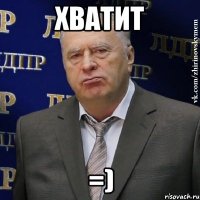 ХВАТИТ =)