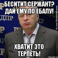 беситит сержант? дай ему по ебалу! хватит это терпеть!