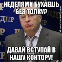 неделями бухаешь без толку? давай вступай в нашу контору!