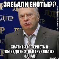 Заебали еноты?? Хватит это терпеть и выведите этого грузина из зала!!