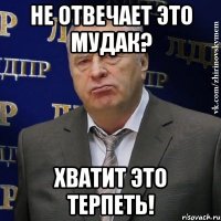 не отвечает это мудак? Хватит это терпеть!