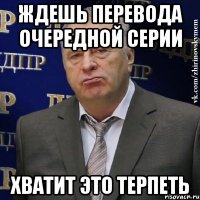 ждешь перевода очередной серии хватит это терпеть