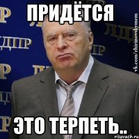 Придётся это терпеть..