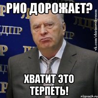 Рио дорожает? Хватит это терпеть!