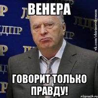 Венера говорит только правду!