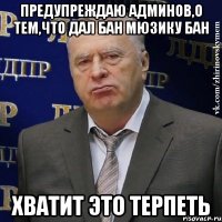 Предупреждаю админов,о тем,что дал бан Мюзику бан ХВАТИТ ЭТО ТЕРПЕТЬ