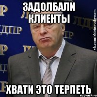 Задолбали Клиенты Хвати это терпеть