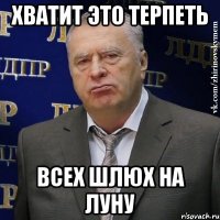 хватит это терпеть всех шлюх на луну