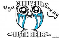 Слушаешь JUSTIN BIEBER