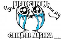 Nii dor di tini Crina-Dl Mashka