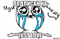 Подписан на JUST LOVE