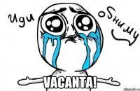  Vacanta!