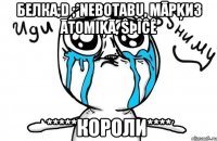 Белка;D ;*NeboTabu, МĀРĶИЗ ĀtOMiĶĀ, Ŝþîĉê *****КОРОЛИ****