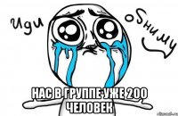  нас в группе уже 200 человек