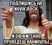 подпишись на Novik|rock и оффигенно проведеш каникулы