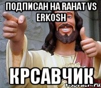 Подписан на Rahat VS Erkosh Крсавчик