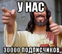 У НАС 30000 ПОДПИСЧИКОВ