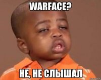 Warface? Не, не слышал