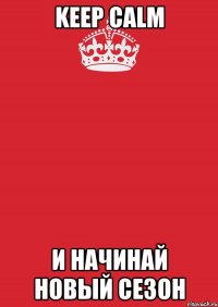 Keep Calm и начинай новый сезон