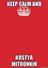 keep calm and Kostya Mitronkin