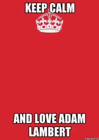 Keep Calm And Love Adam Lambert