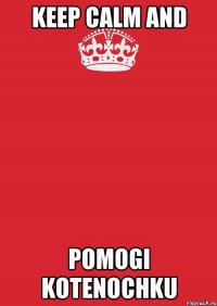 keep calm and pomogi kotenochku