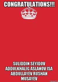 CONGRATULATIONS!!! Suliddin Seyidov Addulkhalig Aslanov Isa Abdullayev Rushan Musayev