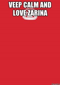 Veep calm and love Zarina 