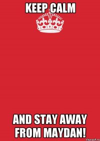 Keep calm And stay away from maydan!