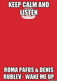 keep calm and listen Roma Pafos & Denis Rublev - Wake Me Up