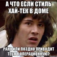 А что если стиль хай-тек в доме рано или поздно приводит тебя в операционную?