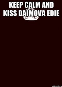 keep calm and kiss Daimova edie 