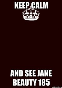 Keep Calm and see Jane Beauty 185