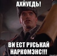 АХЙУЕДЬ! ВИ ЕСТ РУСЬКАЙ НАРКОМЭНС!!!