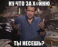 Ну что за х#йню ты несешь?