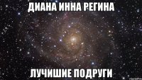 диана инна регина Лучишие подруги